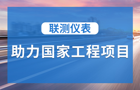 聯(lián)測儀表助力國家工程項目，為智慧高速“保駕護航”